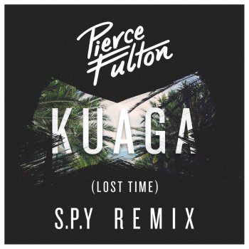 Pierce Fulton Kuaga (Lost Time) (S.P.Y Remix)