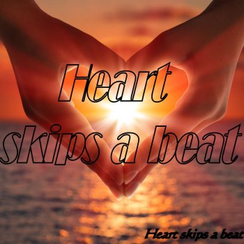 Heart Skips A Beat Heart Skips a Beat