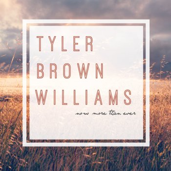 Tyler Brown Williams Now More Than Ever