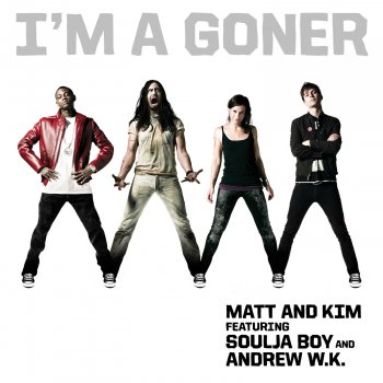 Matt and Kim feat. Soulja Boy & Andrew W.K. I'm a Goner