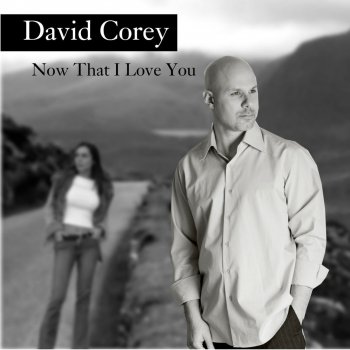 David Corey Now That I Love You