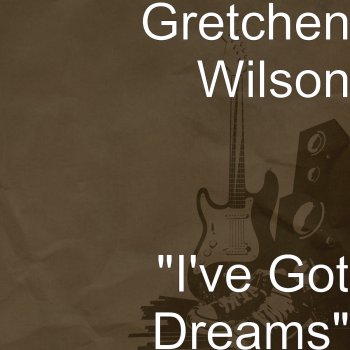 Gretchen Wilson "I've Got Dreams"
