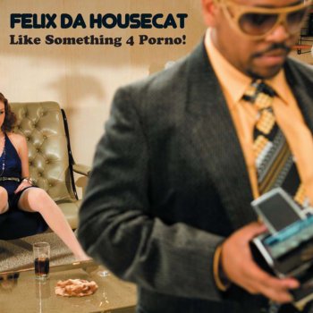 Felix da Housecat Like Something 4 Porno! (Teenage Bad Girls Remix)