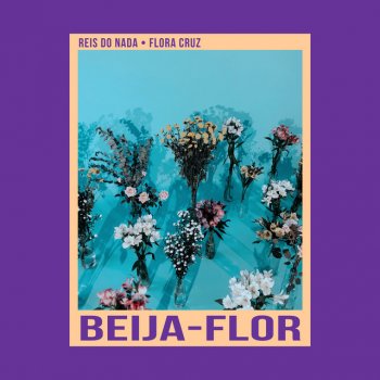 Reis do Nada feat. Flora Cruz, Laurinho Linhares & Ph Collaço Beija-Flor (feat. Flora Cruz, Laurinho Linhares & Ph Collaço)