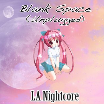 LA Nightcore Blank Space (Nightcore Version) [Unplugged]