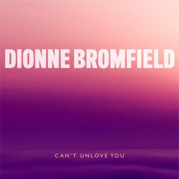 Dionne Bromfield Can't Unlove You