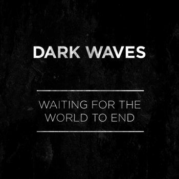 Dark Waves Waiting for the World to End