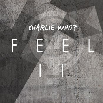 Charlie Who? Feel It