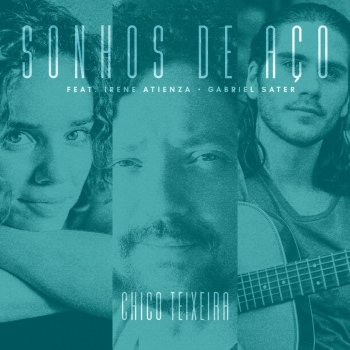 Chico Teixeira feat. Gabriel Sater & Irene Atienza Sonhos de Aço (feat. Irene Atienza & Gabriel Sater) [Ao Vivo]