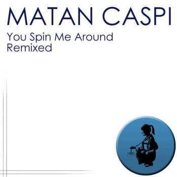 Matan Caspi You Spin Me Around (Aaron Sina & Go Wild Remix)