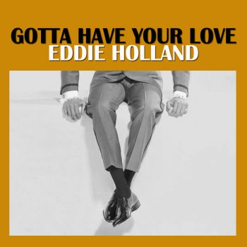 Eddie Holland Gotta Have Your Love