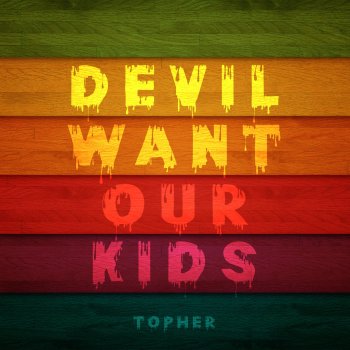Topher Devil Want Our Kids