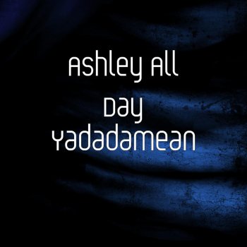 Ashley All Day Yadadamean