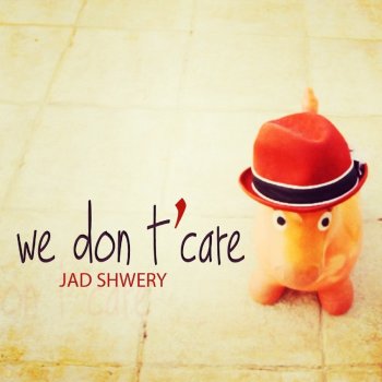 Jad Shwery We Don't Care