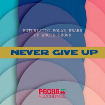 Futuristic Polar Bears feat. Angie Brown Never Give Up - Peter Brown Remix