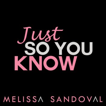 Melissa Sandoval Just so You Know