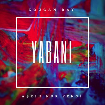 Kougan Ray feat. Aşkın Nur Yengi Yabani
