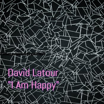 David Latour I Am Happy