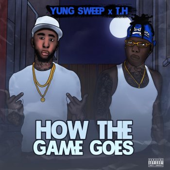 Yung Sweep How the Game Goes (feat. T.H)
