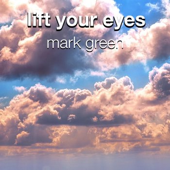 Mark Green Lift Your Eyes