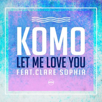 Komo feat. Clare Sophia Let Me Love You