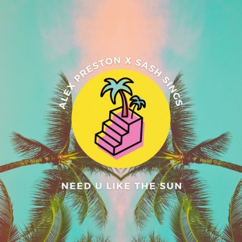 Alex Preston feat. Sash Sings Need U Like The Sun