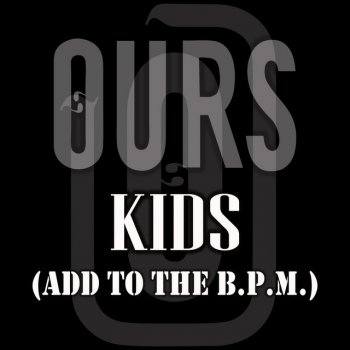 Ours Kids (Add to the B.P.M.)