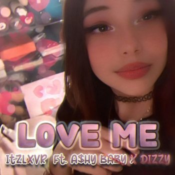 itzlxvr LOVE ME (feat. A$hy Baby & dizzyofficial)
