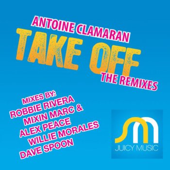 Antoine Clamaran Take Off (Robbie Rivera Juicy Ibiza Mix)