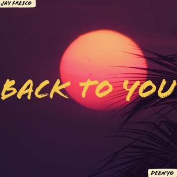 JAY FRESCO feat. Deenyo Back to You (feat. Deenyo)