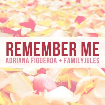 Adriana Figueroa feat. FamilyJules Remember Me