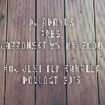 DJ Adamus, Mr Zoob & Jazzowski Mój jest ten kawałek podłogi 2015 - Radio Edit