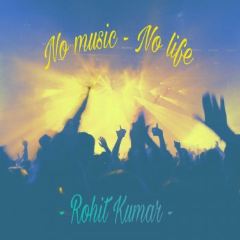 Rohit Kumar No Music - No Life