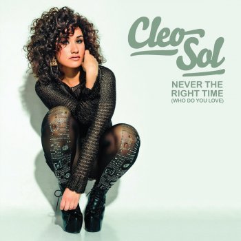 Cleo Sol Never the Right Time (Who Do You Love)