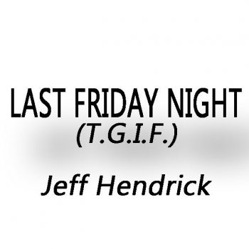 Jeff Hendrick Last Friday Night (T.G.I.F.)