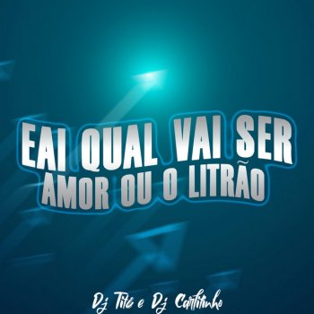 DJ TITÍ OFICIAL feat. Dj Carlitinho Magrão - Eai Qual Vai Ser - Amor Ou o Litrão