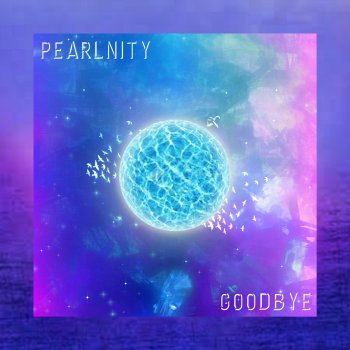 Pearlnity Goodbye