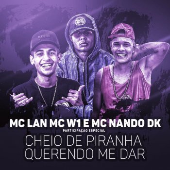 MC Lan feat. MC Nando DK & MC W1 Cheio de piranha querendo me dar (Participação especial de MC W1 e MC Nando DK)