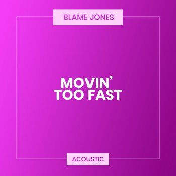 Blame Jones Movin' Too Fast - Acoustic