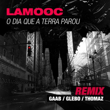 Lamooc feat. Glebo, Thomaz & Gaab O Dia Que a Terra Parou - Remix