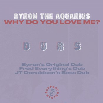 Byron the Aquarius Why Do You Love Me? (JT Donaldson's Bass Dub)