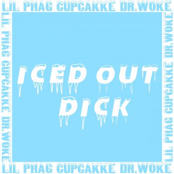 LIL PHAG feat. cupcakKe & Dr. Woke Iced Out Dick