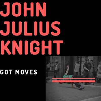 John Julius Knight Got Moves