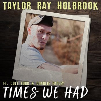 Taylor Ray Holbrook feat. Colt Ford & Charley Farley Times We Had