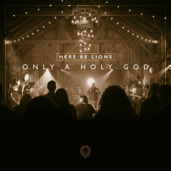 Here Be Lions feat. Dustin Smith Only a Holy God - Live