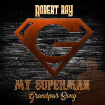 Robert Ray My Superman (Grandpa's Song)