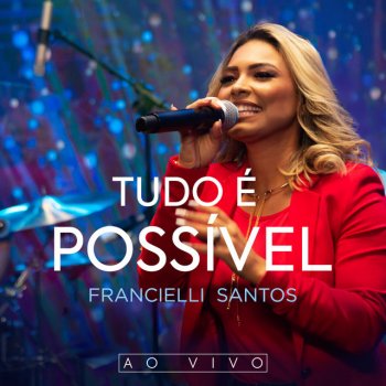 Francielli Santos Tudo é Possível (Ao Vivo)