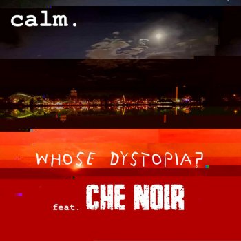 Calm. feat. Che Noir Whose Dystopia?
