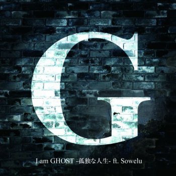 G feat. Sowelu I am GHOST -孤独な人生-
