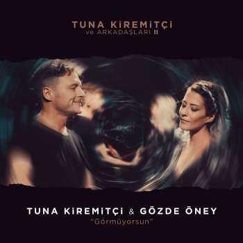 Tuna Kiremitçi feat. Gözde Öney Görmüyorsun - Tuna Kiremitçi ve Arkadaşları, Vol. 2